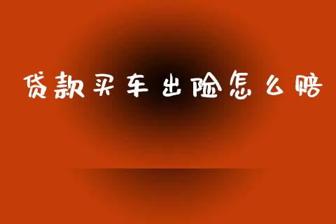 贷款买车出险怎么赔_https://wap.sdxiaoxijinshu.com_理财_第1张