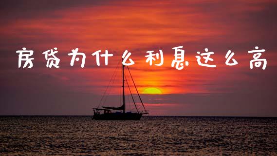 房贷为什么利息这么高_https://wap.sdxiaoxijinshu.com_理财_第1张