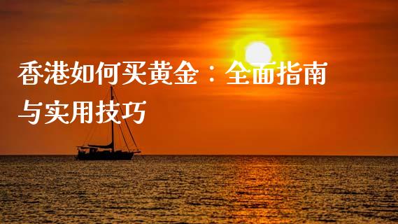 香港如何买黄金：全面指南与实用技巧_https://wap.sdxiaoxijinshu.com_期货_第1张