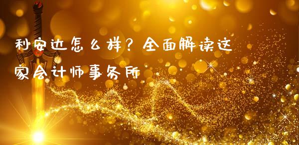 利安达怎么样？全面解读这家会计师事务所_https://wap.sdxiaoxijinshu.com_期货_第1张