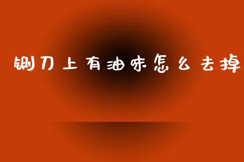 铡刀上有油味怎么去掉_https://wap.sdxiaoxijinshu.com_期货_第1张