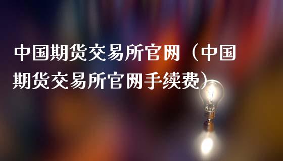 中国期货交易所官网(中国期货交易所官网手续费)_金融_第1张_金融万问站 中国期货交易所官网(中国期货交易所官网手续费)_https://wap.sdxiaoxijinshu.com_金融_第1张