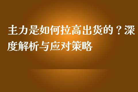 主力是如何拉高出货的？深度解析与应对策略_https://wap.sdxiaoxijinshu.com_金融_第1张