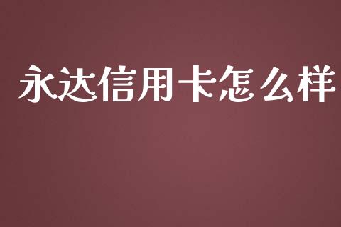永达信用卡怎么样_https://wap.sdxiaoxijinshu.com_金融_第1张