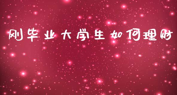 刚毕业大学生如何理财_https://wap.sdxiaoxijinshu.com_期货_第1张
