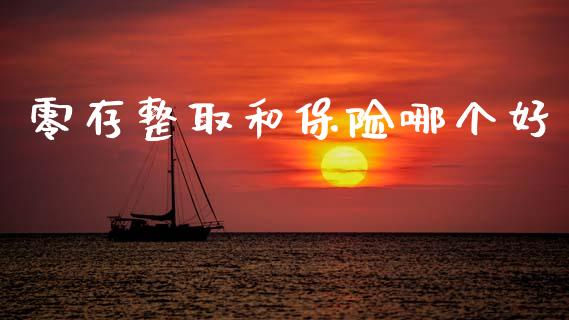 零存整取和保险哪个好_https://wap.sdxiaoxijinshu.com_理财_第1张