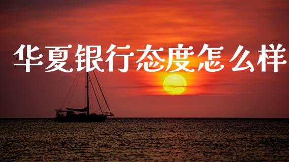 华夏银行态度怎么样_https://wap.sdxiaoxijinshu.com_金融_第1张