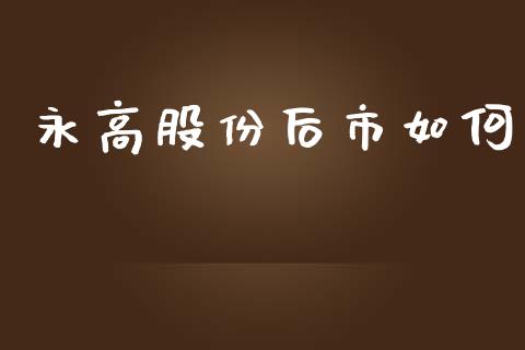永高股份后市如何_https://wap.sdxiaoxijinshu.com_金融_第1张