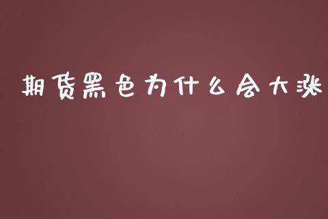 期货黑色为什么会大涨_https://wap.sdxiaoxijinshu.com_期货_第1张