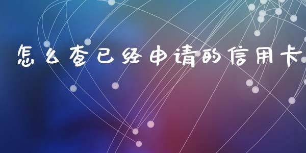 怎么查已经申请的信用卡_https://wap.sdxiaoxijinshu.com_金融_第1张