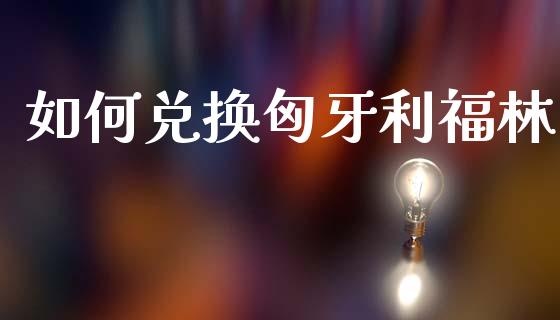 如何兑换匈牙利福林_https://wap.sdxiaoxijinshu.com_理财_第1张