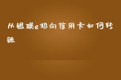 从银联e招向信用卡如何转账_https://wap.sdxiaoxijinshu.com_理财_第1张