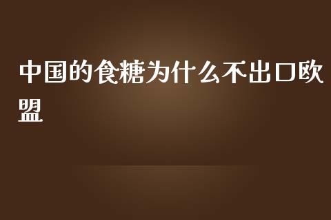 中国的食糖为什么不出口欧盟_https://wap.sdxiaoxijinshu.com_期货_第1张