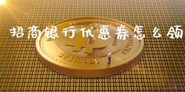 招商银行优惠券怎么领_https://wap.sdxiaoxijinshu.com_理财_第1张