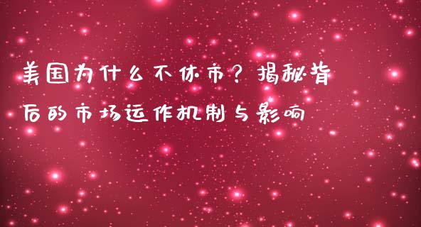 美国为什么不休市？揭秘背后的市场运作机制与影响_https://wap.sdxiaoxijinshu.com_金融_第1张