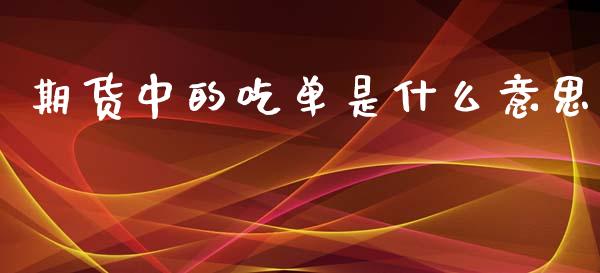 期货中的吃单是什么意思_https://wap.sdxiaoxijinshu.com_期货_第1张