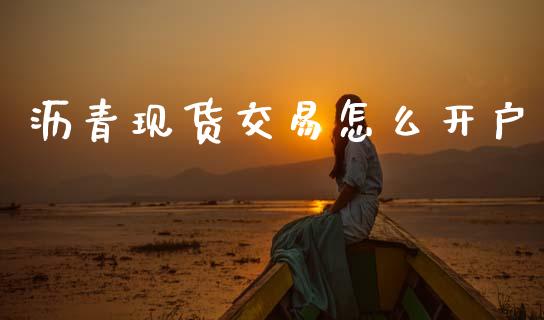 沥青现货交易怎么开户_https://wap.sdxiaoxijinshu.com_期货_第1张
