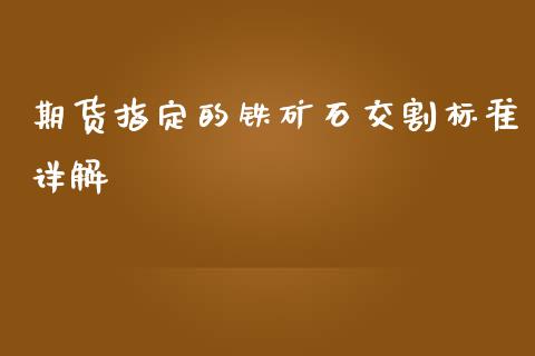 期货指定的铁矿石交割标准详解_https://wap.sdxiaoxijinshu.com_金融_第1张