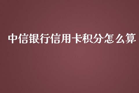 中信银行信用卡积分怎么算_https://wap.sdxiaoxijinshu.com_金融_第1张