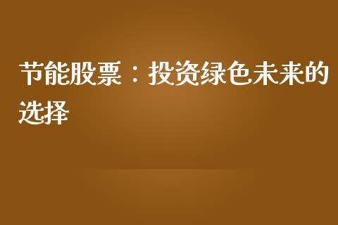 节能股票：投资绿色未来的选择_https://wap.sdxiaoxijinshu.com_期货_第1张