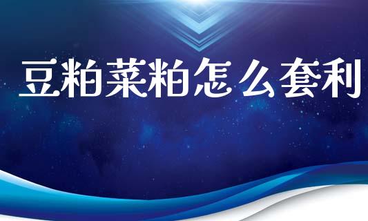 豆粕菜粕怎么套利_https://wap.sdxiaoxijinshu.com_期货_第1张