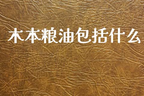 木本粮油包括什么_https://wap.sdxiaoxijinshu.com_期货_第1张