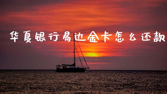华夏银行易达金卡怎么还款_https://wap.sdxiaoxijinshu.com_金融_第1张