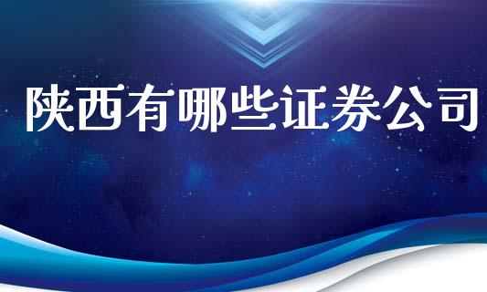 陕西有哪些证券公司_https://wap.sdxiaoxijinshu.com_理财_第1张