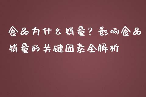 食品为什么销量?影响食品销量的关键因素全解析_财经_第1张_金融万问站 食品为什么销量?影响食品销量的关键因素全解析_https://wap.sdxiaoxijinshu.com_财经_第1张