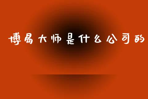 博易大师是什么公司的_https://wap.sdxiaoxijinshu.com_期货_第1张