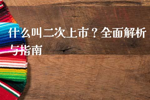 什么叫二次上市？全面解析与指南_https://wap.sdxiaoxijinshu.com_财经_第1张
