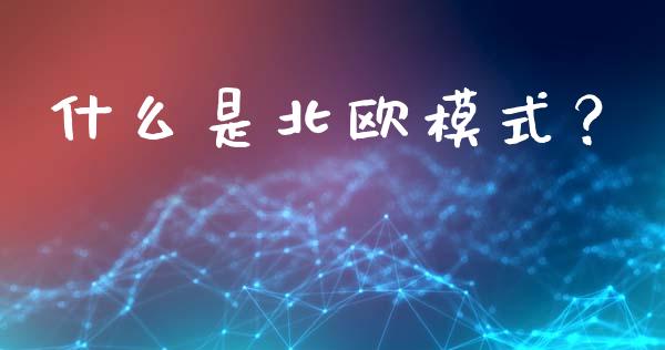 什么是北欧模式？_https://wap.sdxiaoxijinshu.com_期货_第1张