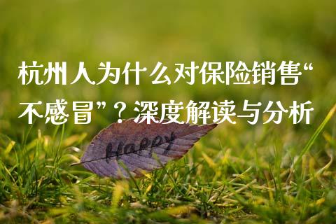 杭州人为什么对保险销售“不感冒”？深度解读与分析_https://wap.sdxiaoxijinshu.com_财经_第1张