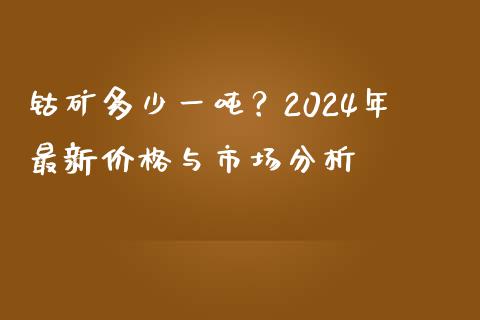 钴矿多少一吨？2024年最新价格与市场分析_https://wap.sdxiaoxijinshu.com_理财_第1张