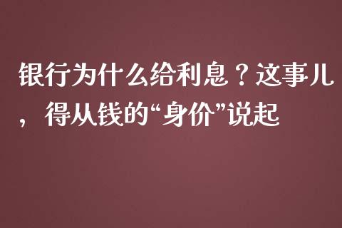 银行为什么给利息？这事儿，得从钱的“身价”说起_https://wap.sdxiaoxijinshu.com_金融_第1张