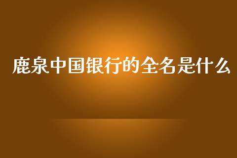 鹿泉中国银行的全名是什么_https://wap.sdxiaoxijinshu.com_金融_第1张