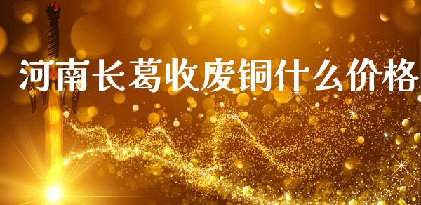 河南长葛收废铜什么价格_https://wap.sdxiaoxijinshu.com_期货_第1张