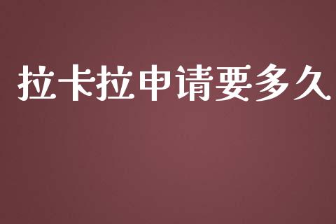 拉卡拉申请要多久_https://wap.sdxiaoxijinshu.com_理财_第1张