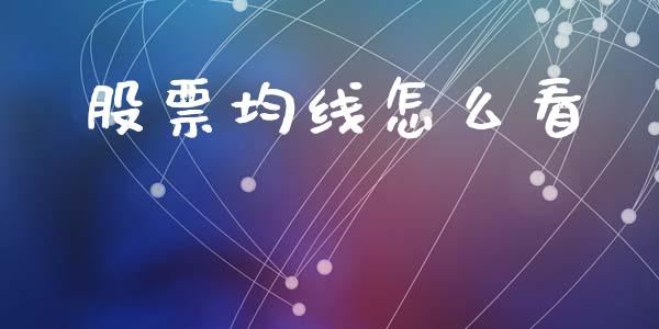 股票均线怎么看_https://wap.sdxiaoxijinshu.com_理财_第1张