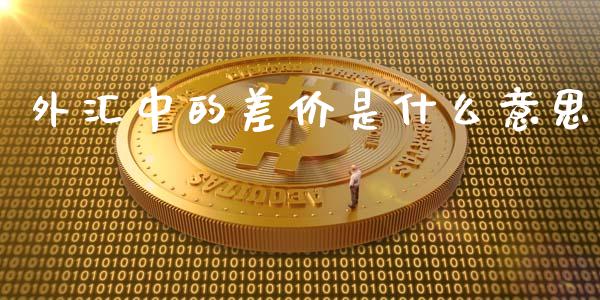 外汇中的差价是什么意思_https://wap.sdxiaoxijinshu.com_财经_第1张