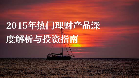 2015年热门理财产品深度解析与投资指南_https://wap.sdxiaoxijinshu.com_金融_第1张
