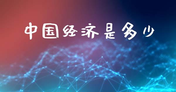 中国经济是多少_https://wap.sdxiaoxijinshu.com_理财_第1张