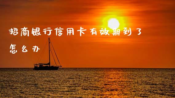 招商银行信用卡有效期到了怎么办_https://wap.sdxiaoxijinshu.com_金融_第1张