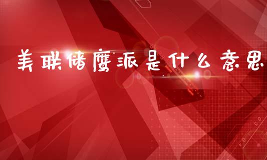 美联储鹰派是什么意思_https://wap.sdxiaoxijinshu.com_期货_第1张