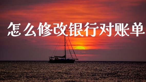 怎么修改银行对账单_https://wap.sdxiaoxijinshu.com_期货_第1张