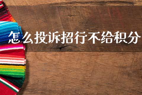怎么投诉招行不给积分_https://wap.sdxiaoxijinshu.com_金融_第1张