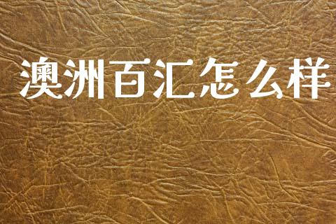 澳洲百汇怎么样_https://wap.sdxiaoxijinshu.com_财经_第1张