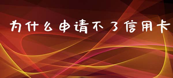 为什么申请不了信用卡_https://wap.sdxiaoxijinshu.com_金融_第1张