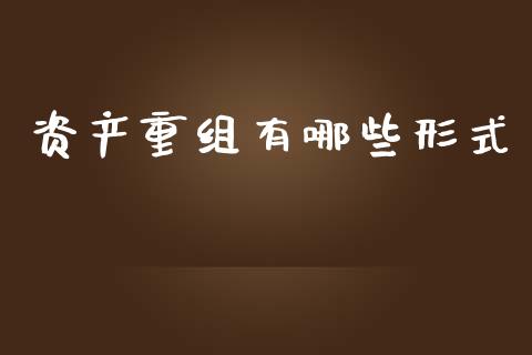 资产重组有哪些形式_https://wap.sdxiaoxijinshu.com_金融_第1张