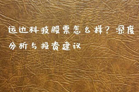 运达科技股票怎么样？深度分析与投资建议_https://wap.sdxiaoxijinshu.com_财经_第1张